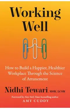 Working Well: How to Build a Happier, Healthier Workplace Through the Science of Attunement - Nidhi Tewari