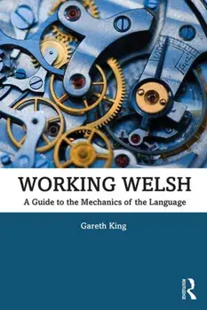Working Welsh. A Guide to the Mechanics of the Language, Paperback/Gareth King