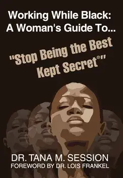 Working While Black: A Woman's Guide to Stop Being the Best Kept Secret, Hardcover/Tana Session