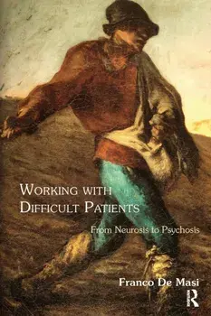 Working With Difficult Patients. From Neurosis to Psychosis, Paperback/Franco De Masi
