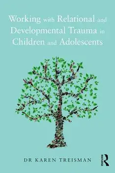 Working with Relational and Developmental Trauma in Children and Adolescents, Paperback/Karen Treisman