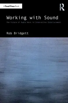 Working with Sound. The Future of Audio Work in Interactive Entertainment, Paperback/Rob Bridgett