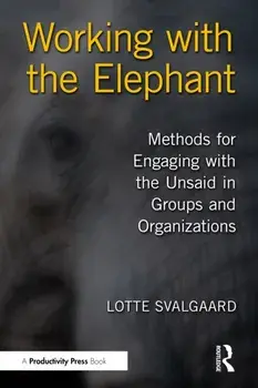 Working with the Elephant. Methods for Engaging with the Unsaid in Groups and Organizations, Paperback/Lotte Svalgaard