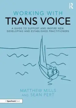 Working with Trans Voice. A Guide to Support and Inspire New, Developing and Established Practitioners, Paperback/Sean Pert
