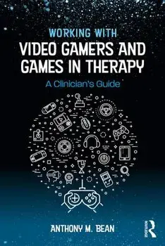 Working with Video Gamers and Games in Therapy. A Clinician's Guide, Paperback/Anthony M. Bean