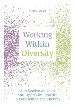 Working Within Diversity. A Reflective Guide to Anti-Oppressive Practice in Counselling and Therapy, Paperback/Myira Khan