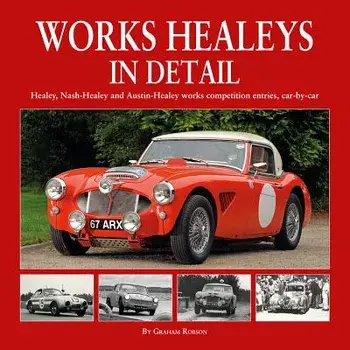 Works Healeys in Detail: Healey, Nash-Healey and Austin-Healey Works Competition Entries, Car-By-Car/Graham Robson