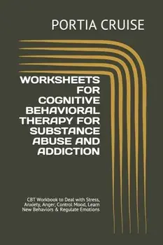 Worksheets for Cognitive Behavioral Therapy for Substance Abuse and Addiction: CBT Workbook to Deal with Stress, Anxiety, Anger, Control Mood, Learn N, Paperback/Portia Cruise