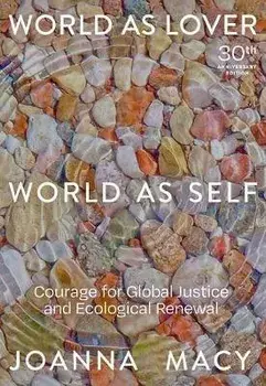 World as Lover, World as Self: 30th Anniversary Edition: Courage for Global Justice and Planetary Renewal, Paperback/Joanna Macy