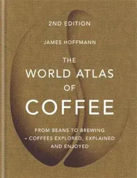 World Atlas of Coffee, Hardcover/James Hoffmann