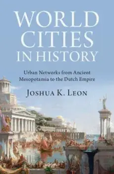 World Cities in History. Urban Networks from Ancient Mesopotamia to the Dutch Empire, Hardback/***