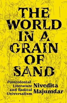 World in a Grain of Sand. Postcolonial Literature and Radical Universalism, Paperback/Nivedita Majumdar