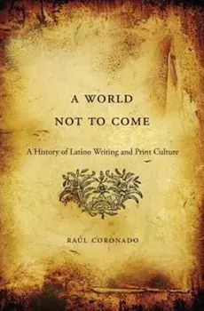 World Not to Come: A History of Latino Writing and Print Culture, Paperback/Raul Coronado