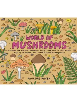 World of Mushrooms. Discover the Freaky, Fantastic Fungi That Lurk in the Woods, Pop Up in Lawns, and Sneak Around Underground, Hardback/Pauline Payen