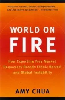 World on Fire: How Exporting Free Market Democracy Breeds Ethnic Hatred and Global Instability, Paperback/Amy Chua