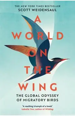 World on the Wing, A: The Global Odyssey of Migratory Birds - Charles Scott Weidensaul