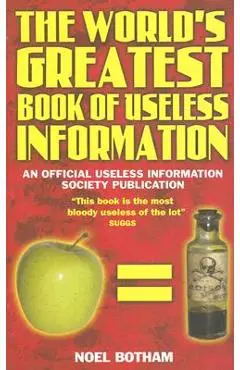 World's Greatest Book Of Useless Information - Noel Botham