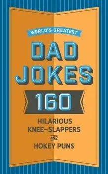 World's Greatest Dad Jokes: 160 Hilariously Hokey Knee-Slappers and Puns, Hardcover/John Brueckner