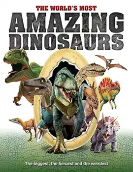 World's Most Amazing Dinosaurs. The biggest, fiercest and weirdest, Hardback/***