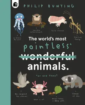 World's Most Pointless Animals. Or are they?, Hardback/Philip Bunting