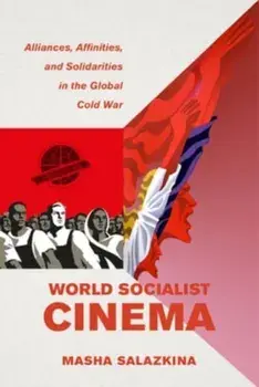 World Socialist Cinema. Alliances, Affinities, and Solidarities in the Global Cold War, Paperback/Masha Salazkina