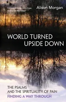 World Turned Upside Down. The Psalms and the spirituality of pain - finding a way through, Paperback/Alison Morgan