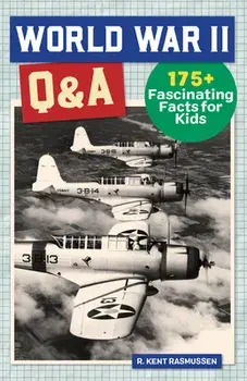 World War 2 Q&A: 175 Fascinating Facts for Kids, Paperback/R. Kent Rasmussen