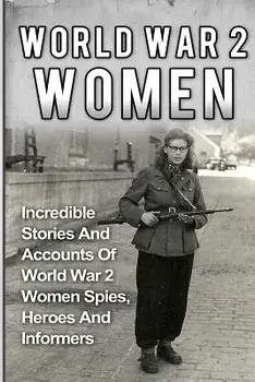 World War 2 Women: Incredible Stories and Accounts of World War 2 Women Spies, Heroes and Informers, Paperback/Cyrus J. Zachary