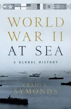 World War II at Sea: A Global History, Hardcover/Craig L. Symonds