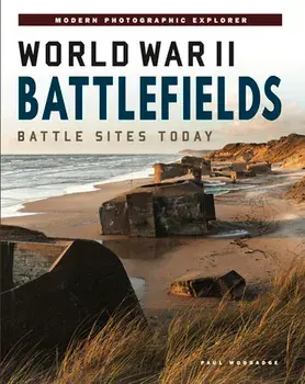 World War II Battlefields. Battle Sites Today, Hardback/Paul Woodadge