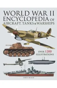 World War II Encyclopedia of Aircraft, Tanks & Warships - Chris Mcnab
