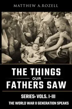 World War II Generation Speaks: The Things Our Fathers Saw Series, Vols. 1-3, Paperback/Matthew Rozell