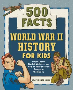 World War II History for Kids: 500 Facts!, Paperback/Kelly Milner Halls
