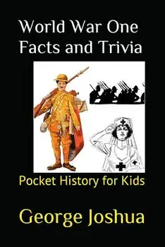 World War One Facts and Trivia: Pocket History for Kids, Paperback/George Joshua