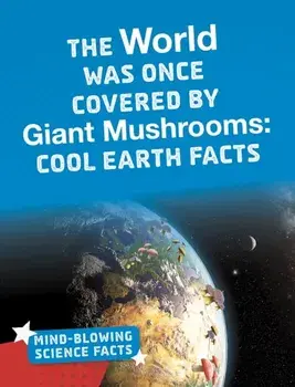 World Was Once Covered by Giant Mushrooms. Cool Earth Facts, Hardback/Kimberly M. Hutmacher