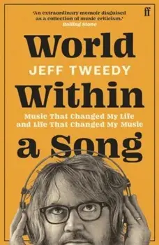 World Within a Song. Music That Changed My Life and Life That Changed My Music, Main, Paperback/Jeff Tweedy