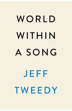 World Within a Song: Music That Changed My Life and Life That Changed My Music - Jeff Tweedy