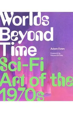 Worlds Beyond Time: Sci-Fi Art of the 1970s - Adam Rowe