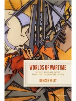 Worlds of Wartime. The First World War and the Reconstruction of Modern Politics, Hardback/***