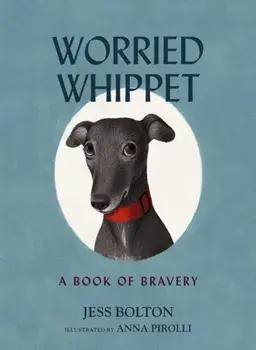Worried Whippet. A Book of Bravery (For Adults and Kids Struggling with Anxiety), Hardback/Jess Bolton