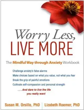 Worry Less, Live More: The Mindful Way Through Anxiety Workbook, Paperback/Susan M. Orsillo