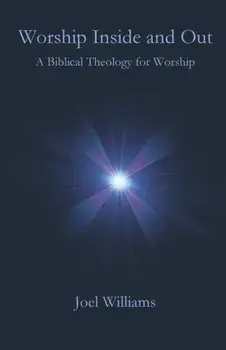 Worship Inside and Out, Paperback/Joel Williams