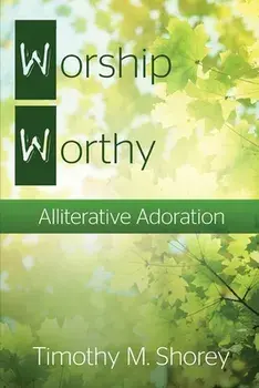 Worship Worthy: Alliterative Adoration, Paperback/Timothy M. Shorey