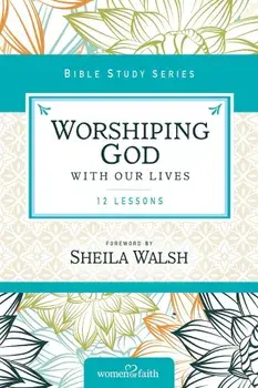 Worshiping God with Our Lives: 12 Lessons, Paperback/Thomas Nelson