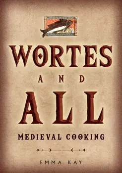 Wortes and All. Medieval Cooking, Paperback/Emma Kay