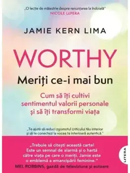 Worthy. Meriti ce-i mai bun. Cum sa iti cultivi sentimentul valorii personale si sa iti transformi viata/Jamie Kern Lima