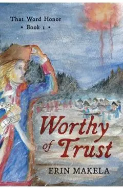 Worthy of Trust: That Word Honor: Book I - Erin Makela