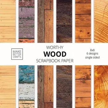 Worthy Wood Scrapbook Paper: 8x8 Designer Wood Grain Patterns for Decorative Art, DIY Projects, Homemade Crafts, Cool Art Ideas/***