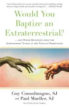 Would You Baptize an Extraterrestrial?: . . . and Other Questions from the Astronomers' In-Box at the Vatican Observatory, Paperback/Guy Consolmagno