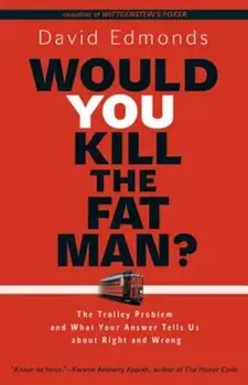 Would You Kill the Fat Man': The Trolley Problem and What Your Answer Tells Us about Right and Wrong, Paperback/David Edmonds